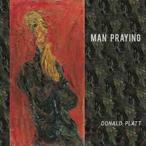 Man Praying by Donald Platt