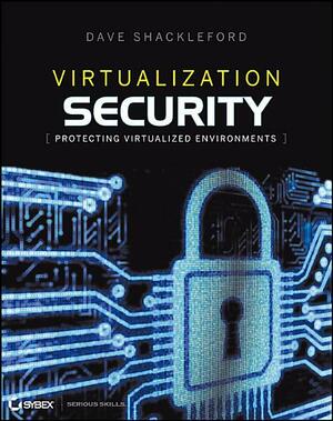 Virtualization Security: Protecting Virtualized Environments by Dave M. Shackleford