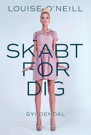 Skabt for dig by Louise O'Neill