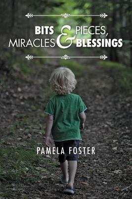 Bits & Pieces, Miracles & Blessings by Pamela Foster