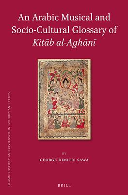 An Arabic Musical and Socio-Cultural Glossary of Kitāb Al-Aghānī  by George Dimitri Sawa