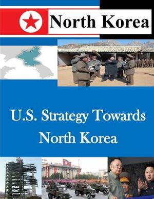 U.S. Strategy Towards North Korea by U. S. Army War College