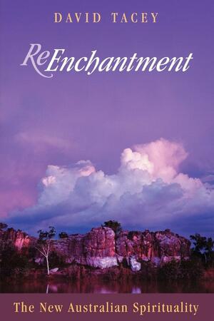 Re-Enchantment: The New Australian Spirituality by David J. Tacey