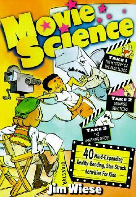 Movie Science: 40 Mind-Expanding, Reality-Bending, Starstruck Activities for Kids by Jim Wiese, Ed Shems