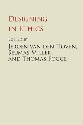 Designing in Ethics by Jeroen van den Hoven, Jeroen van den Hoven, Seumas Miller, Thomas Pogge