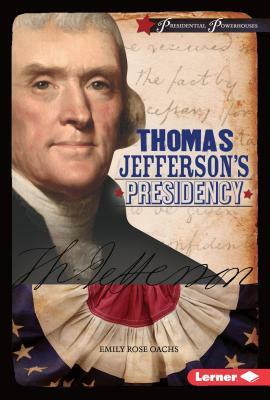 Thomas Jefferson's Presidency by Emily Rose Oachs