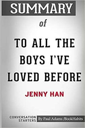 Summary of To All The Boys I've Loved Before by Jenny Han: Conversation Starters by Paul Adams