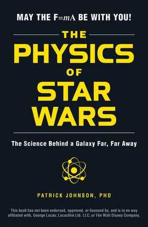 The Physics of Star Wars: The Science Behind a Galaxy Far, Far Away by Patrick Johnson