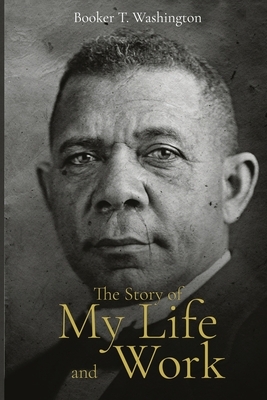 The Story of My Life and Work. by Booker T. Washington