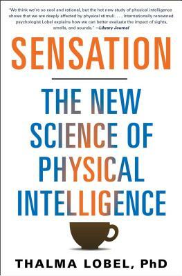 Sensation: The New Science of Physical Intelligence by Thalma Lobel