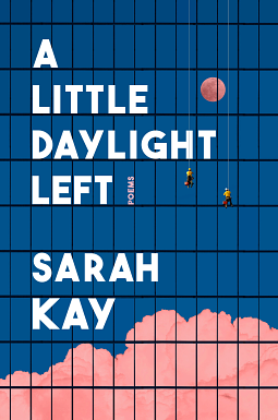 A Little Daylight Left: Poems by Sarah Kay