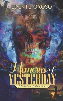 Memories Of Yesterday: A Collection of Short Stories by Edentu Oroso