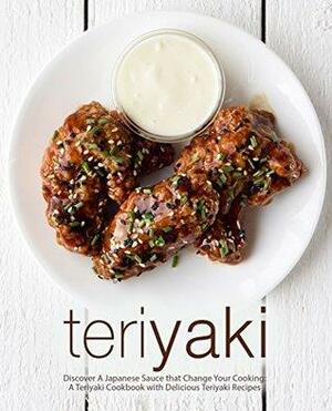 Teriyaki: Discover A Japanese Sauce that Change Your Cooking: A Teriyaki Cookbook with Delicious Teriyaki Recipes by BookSumo Press