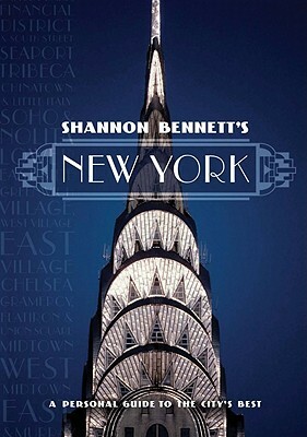 Shannon Bennett's New York: A Personal Guide to the City's Best by Shannon Bennett