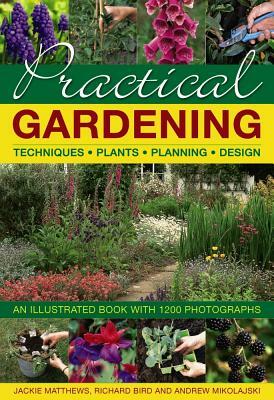 Practical Gardening: An Illustrated Book with 1200 Photographs by Richard Bird, Andrew Mikolajski, Jackie Matthews