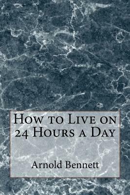 How to Live on 24 Hours a Day by Arnold Bennett