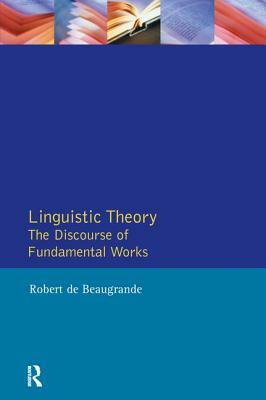 Linguistic Theory: The Discourse of Fundamental Works by Robert De Beaugrande