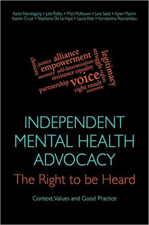 Independent Mental Health Advocacy - the Right to Be Heard: Context, Values and Good Practice by Karen Machin, June Sadd, Stephanie De La Haye, Mick McKeown, Julie Ridley, Konstantina Poursanidou, Kaaren Cruse, Laura Able, Karen Newbigging