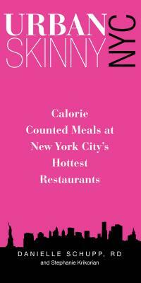Urban Skinny NYC: Calorie Counted Meals at New York City's Hottest Restaurants by Stephanie Krikorian, Rd Schupp Danielle