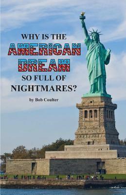 Why Is the American Dream So Full of Nightmares? by Bob Coulter