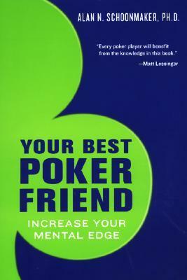 Your Best Poker Friend: Increase Your Mental Edge and Maximize Your Profits by Alan N. Schoonmaker