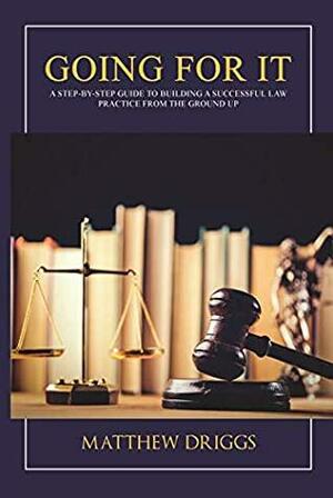 Going For It: A Step-by-Step Guide to Building a Successful Law Practice From the Ground Up by Anthony Johnson, Matthew Driggs