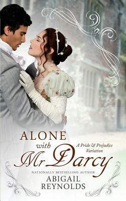 Alone with Mr. Darcy: A Pride & Prejudice Variation by Abigail Reynolds