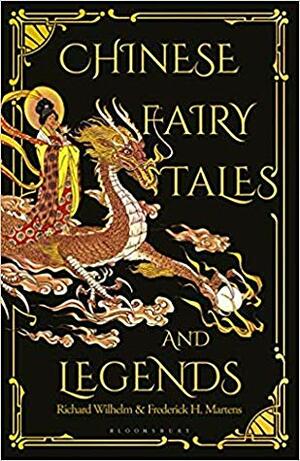 Chinese Fairy Tales and Legends: A Gift Edition of 73 Enchanting Chinese Folk Stories and Fairy Tales by Frederick H. Martens, Richard Wilhelm