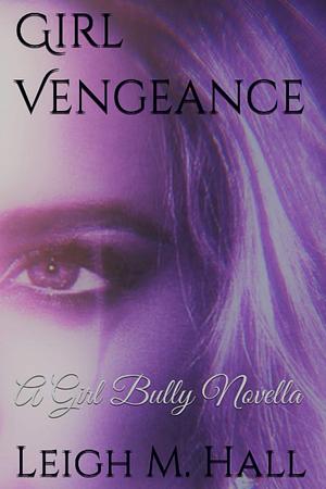 Girl Vengeance by Leigh M. Hall, Leigh M. Hall