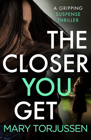 The Closer You Get: A Gripping Suspense Thriller by Mary Torjussen