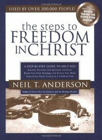 Steps to Freedom in Christ: A Step-By-Step Guide To Help You by Neil T. Anderson