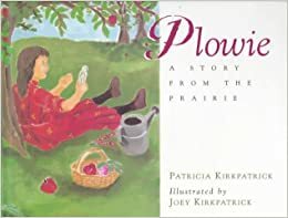 Plowie: A Story from the Prairie by Patricia Kirkpatrick