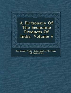 A Dictionary of the Economic Products of India 6 Volume Set in 9 Parts by George Watt