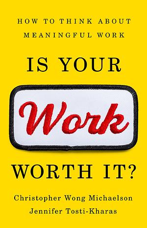 Is Your Work Worth It?: How to Think about Meaningful Work by Jennifer Tosti-Kharas, Christopher Wong Michaelson