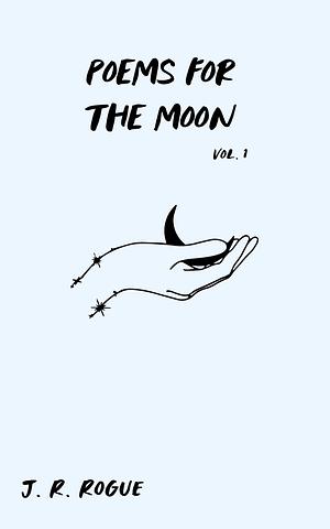Poems for the Moon: Vol 1 by J.R. Rogue