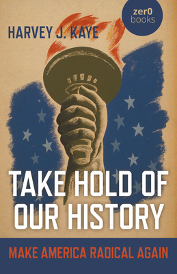 Take Hold of Our History: Make America Radical Again by Harvey J. Kaye