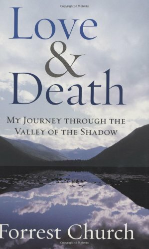 Love & Death: My Journey through the Valley of the Shadow by Forrest Church