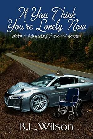 If You Think You're Lonely Now by B.L. Wilson