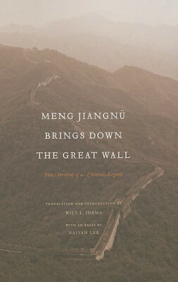 Meng Jiangn� Brings Down the Great Wall: Ten Versions of a Chinese Legend by Haiyan Lee, Wilt L. Idema