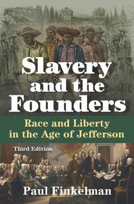 Slavery and the Founders: Race and Liberty in the Age of Jefferson by Paul Finkelman