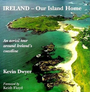 Ireland-Our Island Home: An Aerial Tour Around Ireland's Coastline by Kevin Dwyer