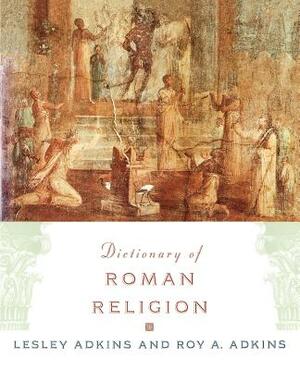 Dictionary of Roman Religion by Lesley Adkins, Roy a. Adkins