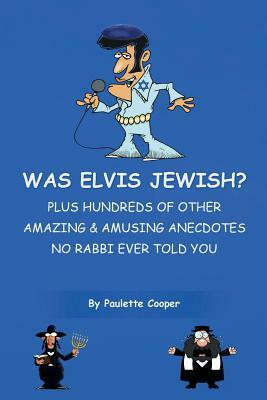 Was Elvis Jewish?: Plus Hundreds of Amazing & Amusing Anecdotes No Rabbi Ever Told You by Paulette Cooper