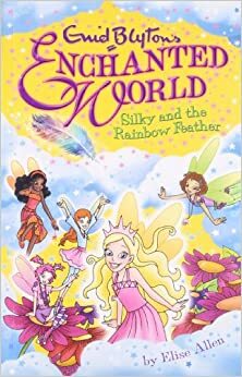 Enchanted World: Silky and the Rainbow Feather by Elise Allen, Enid Blyton