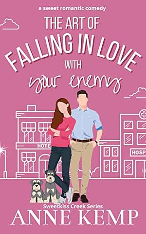 The Art of Falling in Love with Your Enemy: A laugh out loud enemies to lovers small town rom com by Anne Kemp
