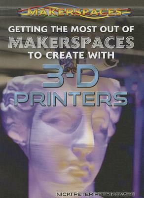 Getting the Most Out of Makerspaces to Create with 3-D Printers by Nicki Peter Petrikowski