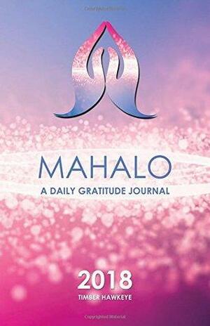 Mahalo: A Daily Gratitude Journal 2018 by Timber Hawkeye