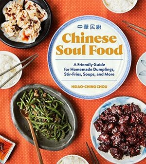 Chinese Soul Food: A Friendly Guide for Homemade Dumplings, Stir-Fries, Soups, and More by Hsiao-Ching Chou