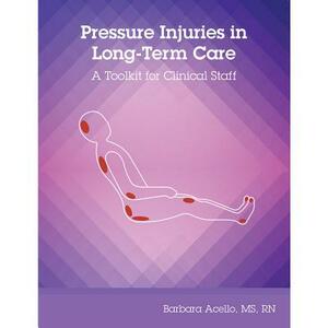 Pressure Injuries in Long-Term Care: A Toolkit for Clinical Staff by Barbara Acello