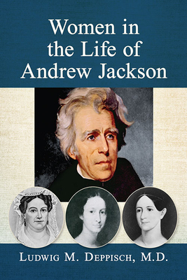 Women in the Life of Andrew Jackson by Ludwig M. Deppisch